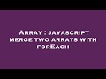 Array : javascript merge two arrays with forEach