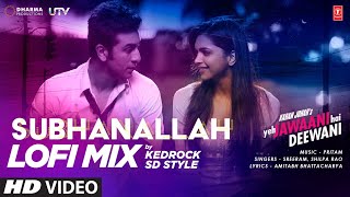 Subhanallah (LoFi Mix) KEDROCK & SD Style | Yeh Jawaani Hai Deewani | Pritam | Ranbir K, Deepika P