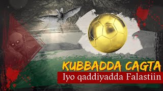 Kubbadda cagta iyo qaddiyadda Falastiin | Sidee Israa'iil uga faa'ideysatay?!