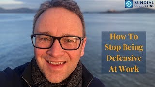 How To Stop Being Defensive At Work