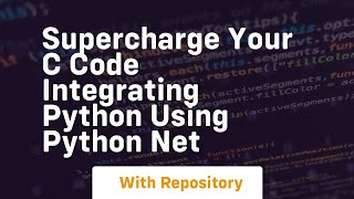 supercharge your c code integrating python using python net