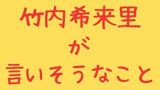 竹内希来里が言いそうなこと　7