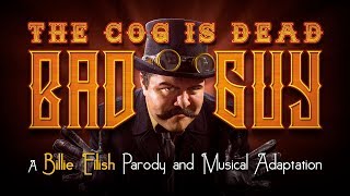 The Cog is Dead - BAD GUY (Billie Eilish steampunk parody)