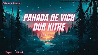 PAHADA DE VICH DUR KITHE ( slowed + reverb )💘 Heart Touching Song💘 B Praak | Hits of 2024 |