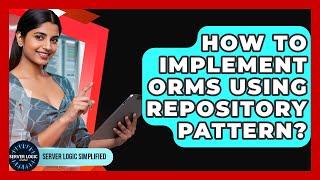 How To Implement ORMs Using Repository Pattern? - Server Logic Simplified