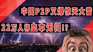 中国P2P又爆惊天巨雷，22万人将血本无归！？