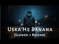 Uska he Banana [slowed + Reverb] ||Arjit Singh Song || Trending Lofi song || #arjitsingh_sad_status