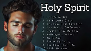 Holy Spirit | Worship Songs | Songs to Feel the Presence of God