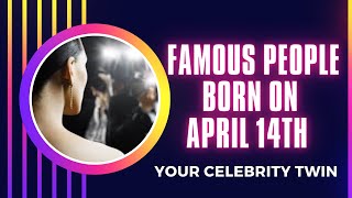 Famous people born on April 14th ..find out who is your celebrity twin