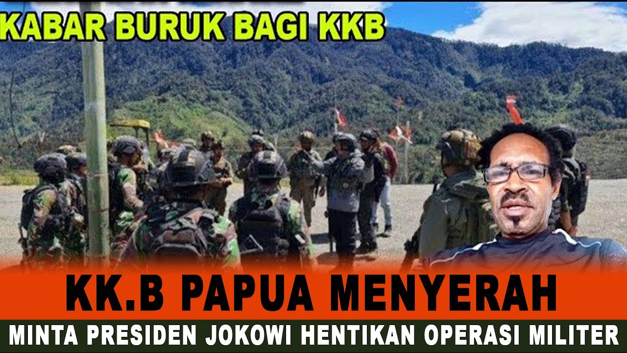 KABAR BURUK BAGI KK.B PAPUA MINTA PRESIDEN JOKOWI HENTIKAN OPERASI ...