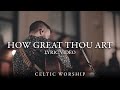 How Great Thou Art (Lyric Video) | Celtic Worship ft. Steph Macleod