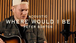 Where Would I Be (Acoustic) - Peter Burton