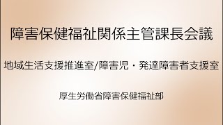 ⑥令和３年度障害保健福祉関係主管課長会議説明動画（障害福祉課地域生活支援推進室／障害児・発達障害者支援室）