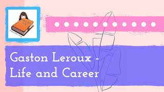 Gaston Leroux - Life and Career | Bite at a Time Books Behind the Story