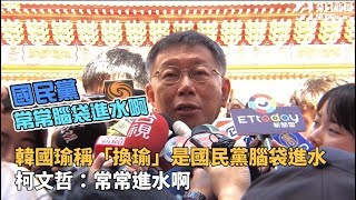 韓國瑜稱「換瑜」是國民黨腦袋進水 柯文哲：常常進水啊