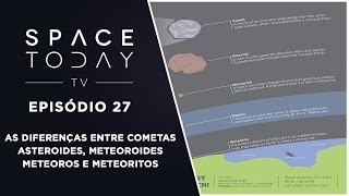 Space Today TV Ep. 27 - As Diferenças Entre Cometas, Asteroides, Meteoroides, Meteoros e Meteoritos