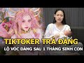 Tiktoker Trà Đặng lộ vóc dáng sau 1 tháng sinh con