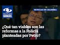 ¿Qué tan viables son las reformas a la Policía planteadas por el presidente Gustavo Petro?