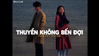THUYỀN KHÔNG BẾN ĐỢI (Lofi Ver) - Trungg I.U ft. Czee x VUX | Anh như con thuyền không bến đợi...