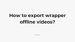 How to export wrapper offline videos?