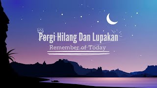 Remember of Today - Pergi Hilang Dan Lupakan + Lirik lagu