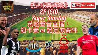 [足球樂與怒] EP 1610 (LIVE) - 英超聲音直播：紐卡素 vs 諾定咸森林