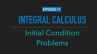 Integral Calculus #11: Initial Condition Problems - Solving for "C"