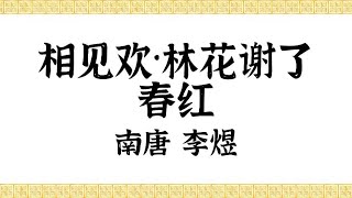 南唐·李煜·李后主·相见欢·林花谢了春红·中国传统文化·原声诵读·文本已经校订·中国经典古诗·简体；Chinese Classical Poetry