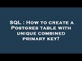 SQL : How to create a Postgres table with unique combined primary key?
