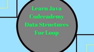 Codecademy Learn Java, For Loop, Data Structures