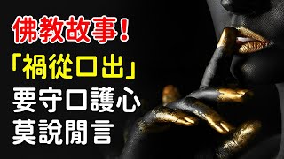 佛教故事：警惕造口業感遭慘報的可怕！「禍從口出」，就應該要守口護心，莫說閒言【佛緣故事】