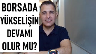 BORSADA YÜKSELİŞİN DEVAMI OLUR MU?