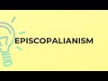 What is the meaning of the word EPISCOPALIANISM?