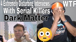 Dark Matter | 4 Extremely Disturbing Interviews With Serial Killers (Reaction)