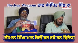 Nuclear Weapons ਨਾਲ ਸੰਬੰਧਿਤ  ਬਿੱਲ ਦਾ ਈਮਾਨ ਸਿੰਘ ਮਾਨ ਕਿਉਂ ਕਰ ਰਹੇ ਹਨ ਵਿਰੋਧ?