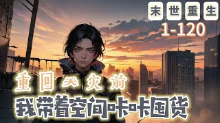 《重回天災前：我帶着空間咔咔囤貨》1-120【末世+重生+空間+爽文】