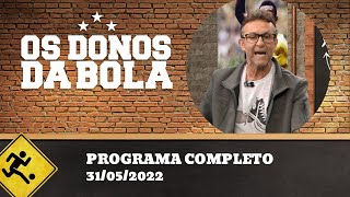 OS DONOS DA BOLA - 31/05/2022 - PROGRAMA COMPLETO