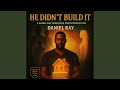 HE DIDN'T BUILDIT