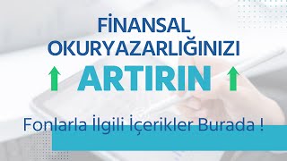 Finansal Okuryazarlığınızı Artırın! Fonlarla İlgili İçerikler Burada