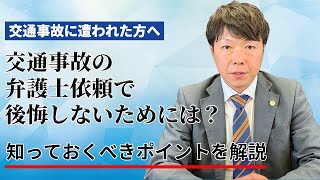 交通事故の弁護士依頼で後悔しないためには？ 知っておくべきポイント