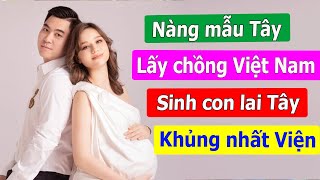 Chàng trai Việt lấy vợ mẫu Tây, sinh con lai cân nặng khủng nhất bệnh viện