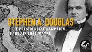 Stephen A. Douglas and the Presidential Campaign of 1860 in Fort Wayne