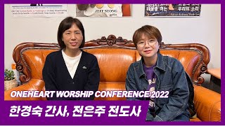 ONEHEART WORSHIP CONFERENCE 2022 (한경숙 간사, 전은주 전도사)