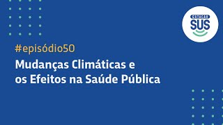 Estação SUS - episódio 50° -Mudanças  Climáticas- Efeitos na Saúde Publica