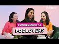 CONHECENDO AS PODLOVERS | PODNOSSO #57