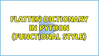 Flatten dictionary in Python (functional style) (2 Solutions!!)