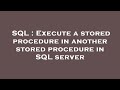 SQL : Execute a stored procedure in another stored procedure in SQL server