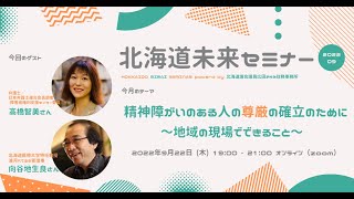 【精神障がいのある人の尊厳の確立のために～地域の現場でできること】2022/09/22‐ゲスト‐高橋智美さん（弁護士）向谷地生良さん（浦河べてるの家)-北海道未来セミナー