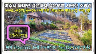 [여주전원주택]여주시 북내면 넓은대지,넓은텃밭,시원하게 탁!! 트인~ 시원한 조망 전원주택 매매 3억6500만원