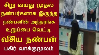 சிறு வயது முதல் நண்பர்களாக இருந்த நண்பனின் அந்தரங்க உறுப்பை வெட்டி வீசிய நண்பன் பகிர் வாக்குமூலம்